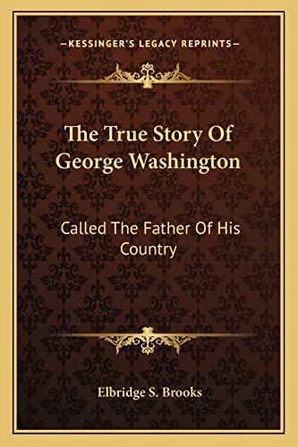 The True Story Of George Washington: Called The Father Of His Country (9781162969220) by Brooks, Elbridge S