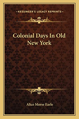 Colonial Days In Old New York (9781162971056) by Earle, Alice Morse