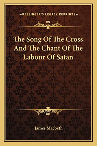 The Song Of The Cross And The Chant Of The Labour Of Satan (9781162971612) by Macbeth, James