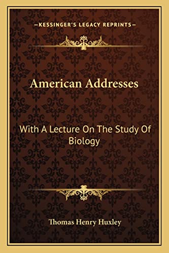 American Addresses: With A Lecture On The Study Of Biology (9781162971896) by Huxley, Thomas Henry