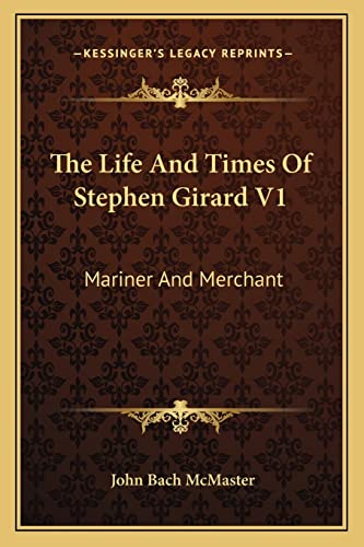 The Life And Times Of Stephen Girard V1: Mariner And Merchant (9781162971971) by McMaster, John Bach