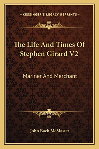 The Life And Times Of Stephen Girard V2: Mariner And Merchant (9781162971988) by McMaster, John Bach