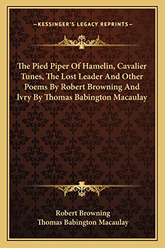 The Pied Piper Of Hamelin, Cavalier Tunes, The Lost Leader And Other Poems By Robert Browning And Ivry By Thomas Babington Macaulay (9781162972060) by Browning, Robert; Macaulay, Thomas Babington