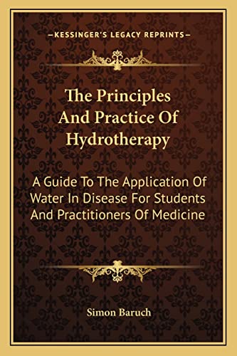Imagen de archivo de The Principles And Practice Of Hydrotherapy: A Guide To The Application Of Water In Disease For Students And Practitioners Of Medicine a la venta por ALLBOOKS1