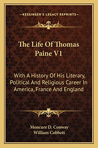 The Life Of Thomas Paine V1: With A History Of His Literary, Political And Religious Career In America, France And England (9781162976518) by Conway, Moncure D; Cobbett, William