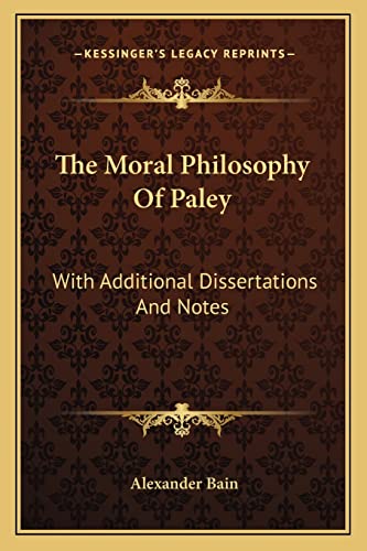 The Moral Philosophy Of Paley: With Additional Dissertations And Notes (9781162977157) by Bain, Alexander