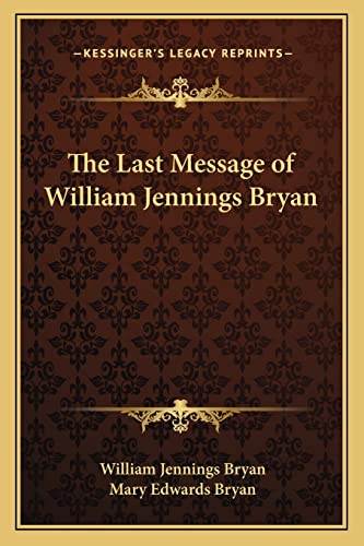 The Last Message of William Jennings Bryan (9781162978543) by Bryan, William Jennings