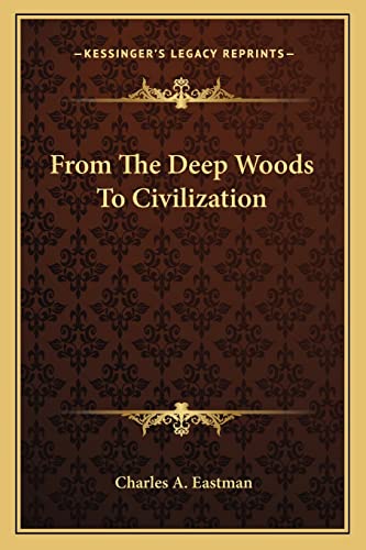 From The Deep Woods To Civilization (9781162978710) by Eastman, Charles A