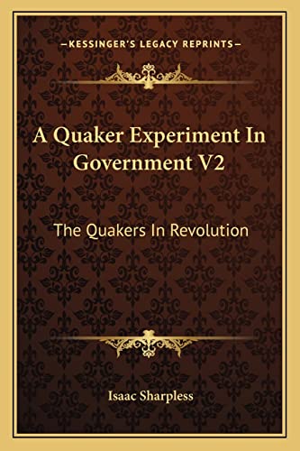 A Quaker Experiment In Government V2: The Quakers In Revolution (9781162980324) by Sharpless, Isaac