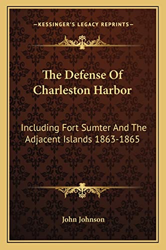 The Defense Of Charleston Harbor: Including Fort Sumter And The Adjacent Islands 1863-1865 (9781162982625) by Johnson Sir, John