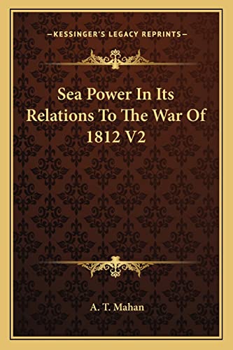 Sea Power In Its Relations To The War Of 1812 V2 (9781162983219) by Mahan, Captain A T