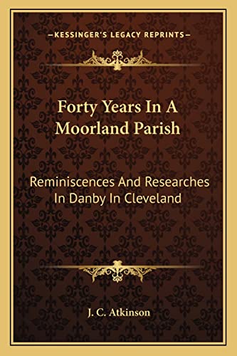 9781162983721: Forty Years In A Moorland Parish: Reminiscences And Researches In Danby In Cleveland