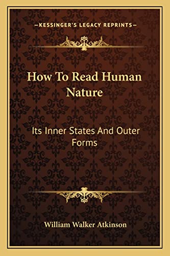 How To Read Human Nature: Its Inner States And Outer Forms (9781162985374) by Atkinson, William Walker
