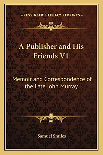 A Publisher and His Friends V1: Memoir and Correspondence of the Late John Murray (9781162989013) by Smiles Jr, Samuel