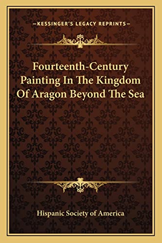 Fourteenth-Century Painting In The Kingdom Of Aragon Beyond The Sea (9781162989693) by Hispanic Society Of America