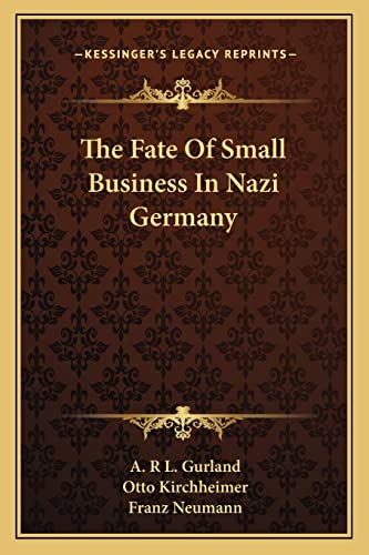 The Fate Of Small Business In Nazi Germany (9781162990446) by Gurland, A R L; Kirchheimer, Professor Otto; Neumann Pro, Franz