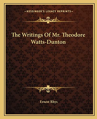 The Writings Of Mr. Theodore Watts-Dunton (9781162991061) by Rhys, Ernest