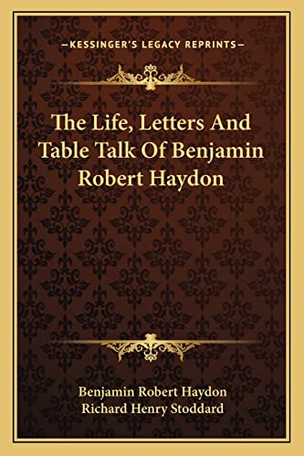 The Life, Letters And Table Talk Of Benjamin Robert Haydon (9781162995373) by Haydon, Benjamin Robert