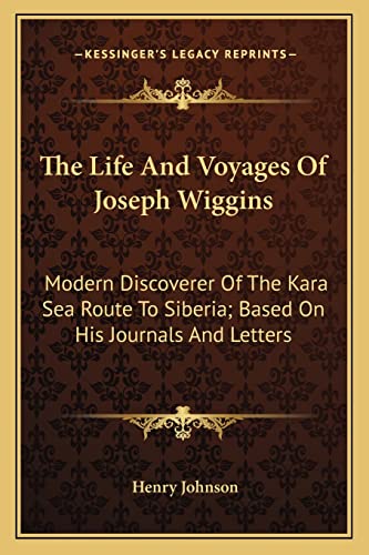 9781162995625: The Life And Voyages Of Joseph Wiggins: Modern Discoverer Of The Kara Sea Route To Siberia; Based On His Journals And Letters