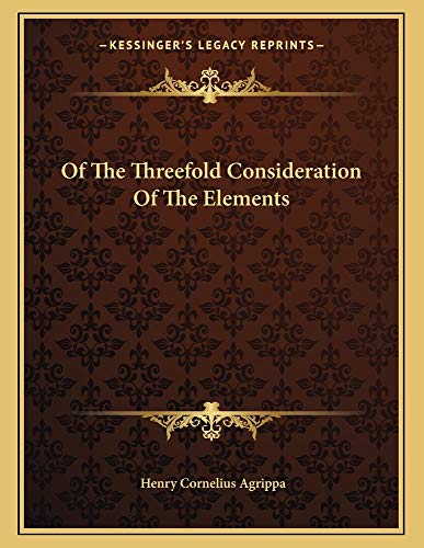 Of The Threefold Consideration Of The Elements (9781162997919) by Agrippa, Henry Cornelius