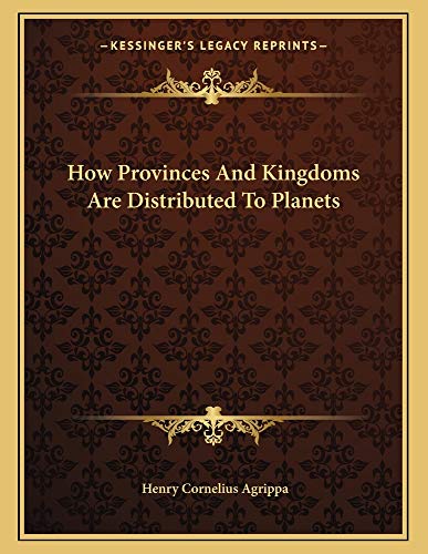 How Provinces And Kingdoms Are Distributed To Planets (9781162998022) by Agrippa, Henry Cornelius