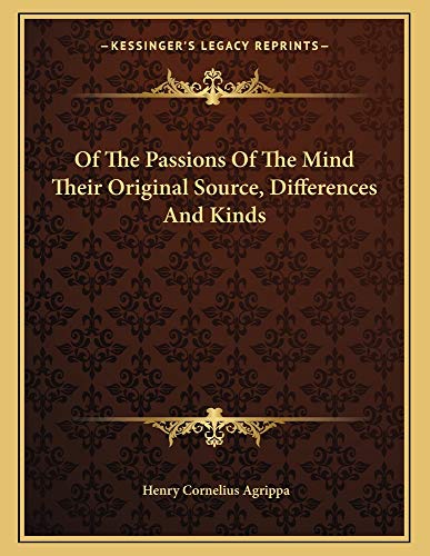Of The Passions Of The Mind Their Original Source, Differences And Kinds (9781162998091) by Agrippa, Henry Cornelius