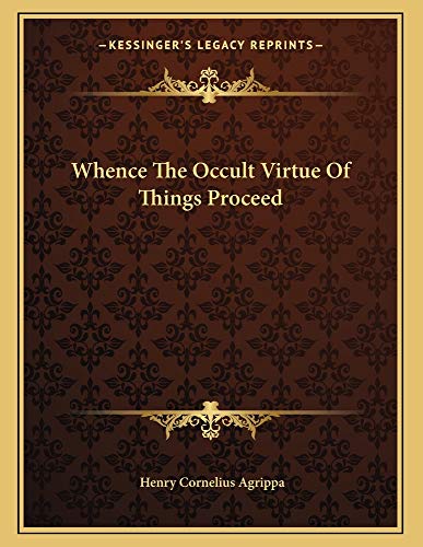 Whence The Occult Virtue Of Things Proceed (9781162998664) by Agrippa, Henry Cornelius