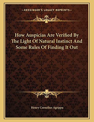 How Auspicias Are Verified By The Light Of Natural Instinct And Some Rules Of Finding It Out (9781162998794) by Agrippa, Henry Cornelius