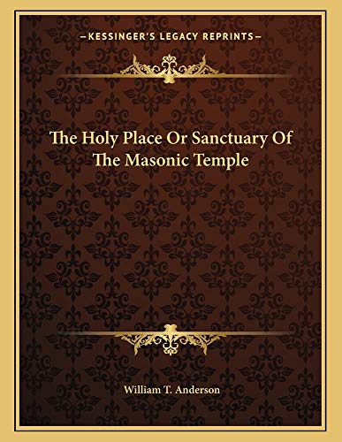 The Holy Place Or Sanctuary Of The Masonic Temple (9781162999517) by Anderson, William T.