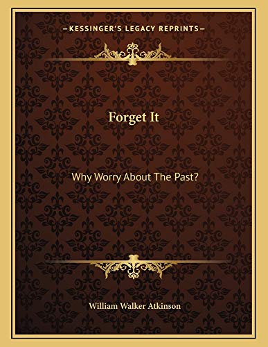 Forget It: Why Worry About The Past? (9781163000700) by Atkinson, William Walker