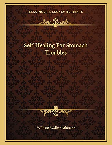 Self-Healing For Stomach Troubles (9781163000939) by Atkinson, William Walker