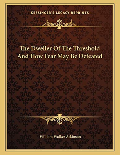 The Dweller Of The Threshold And How Fear May Be Defeated (9781163000984) by Atkinson, William Walker