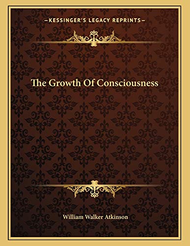 The Growth Of Consciousness (9781163001011) by Atkinson, William Walker
