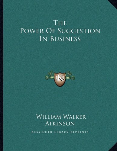 The Power Of Suggestion In Business (9781163001868) by Atkinson, William Walker