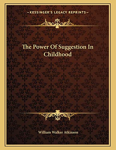 The Power Of Suggestion In Childhood (9781163001882) by Atkinson, William Walker
