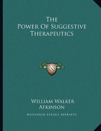 The Power Of Suggestive Therapeutics (9781163001905) by Atkinson, William Walker