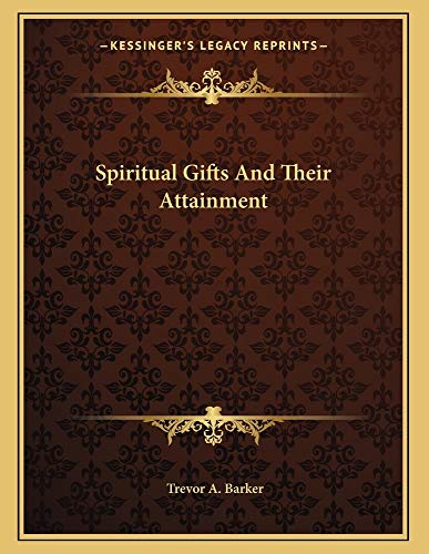 Spiritual Gifts And Their Attainment (9781163003534) by Barker, Trevor A.
