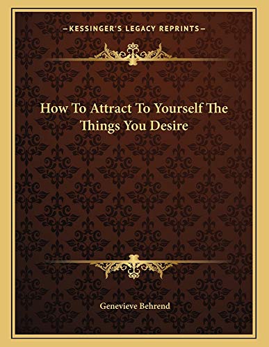 How To Attract To Yourself The Things You Desire (9781163004227) by Behrend, Genevieve