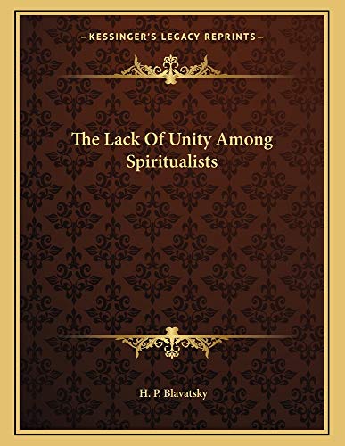 The Lack Of Unity Among Spiritualists (9781163005019) by Blavatsky, H. P.