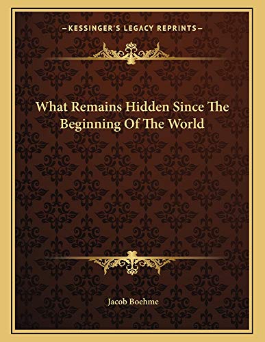 What Remains Hidden Since The Beginning Of The World (9781163006498) by Boehme, Jacob