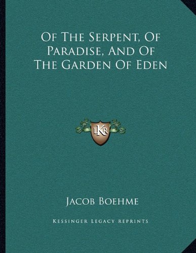 Of The Serpent, Of Paradise, And Of The Garden Of Eden (9781163007143) by Boehme, Jacob
