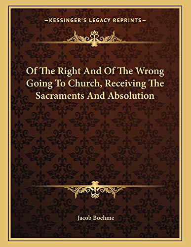 Of The Right And Of The Wrong Going To Church, Receiving The Sacraments And Absolution (9781163007242) by Boehme, Jacob