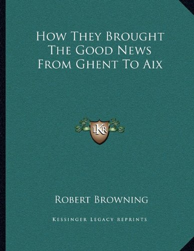 How They Brought The Good News From Ghent To Aix (9781163008591) by Browning, Robert