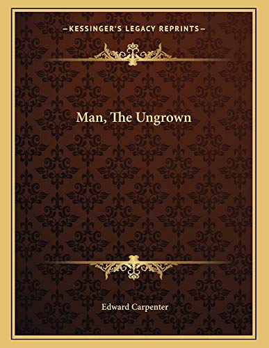 Man, The Ungrown (9781163010402) by Carpenter, Edward