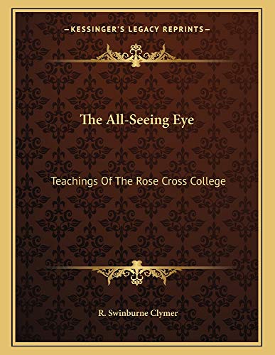 The All-Seeing Eye: Teachings Of The Rose Cross College (9781163012239) by Clymer, R. Swinburne