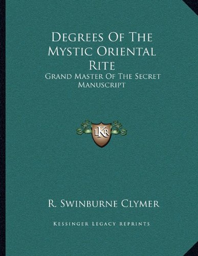 Degrees Of The Mystic Oriental Rite: Grand Master Of The Secret Manuscript (9781163012307) by Clymer, R. Swinburne