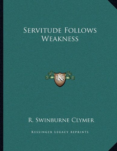 Servitude Follows Weakness (9781163012505) by Clymer, R. Swinburne