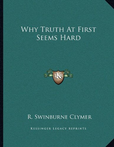 Why Truth At First Seems Hard (9781163012543) by Clymer, R. Swinburne