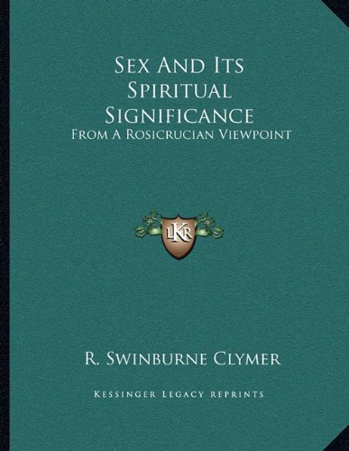 Sex And Its Spiritual Significance: From A Rosicrucian Viewpoint (9781163012611) by Clymer, R. Swinburne