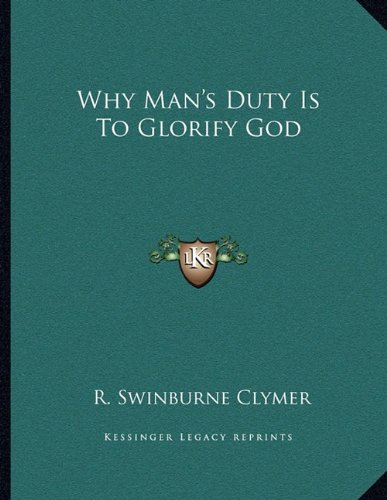 Why Man's Duty Is To Glorify God (9781163012666) by Clymer, R. Swinburne